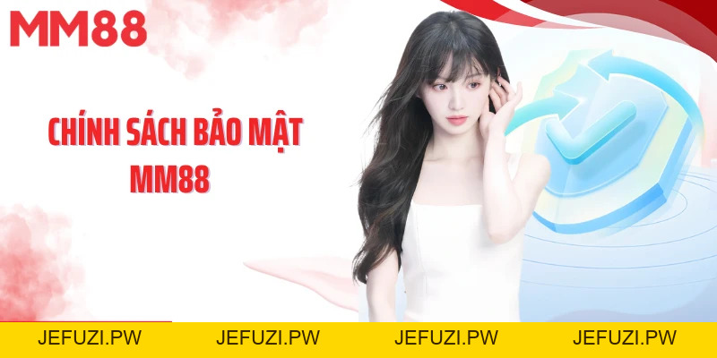 Cam Kết An Toàn Cùng Sự Ra Đời Chính Sách Bảo Mật MM88 - jefuzi