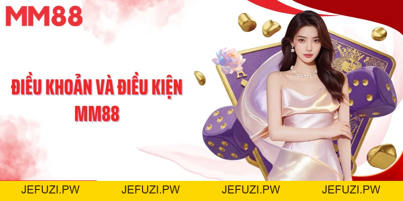 Điều Khoản Và Điều Kiện MM88 – Cập Nhật Quy Định Mới Nhất - jefuzi