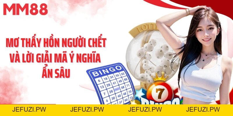 Mơ Thấy Hồn Người Chết Và Lời Giải Mã Ý Nghĩa Ẩn Sâu - jefuzi