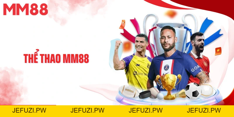 Thể Thao MM88 - Cược Thể Thao Đa Dạng Với Nhiều Kèo Hấp Dẫn - jefuzi